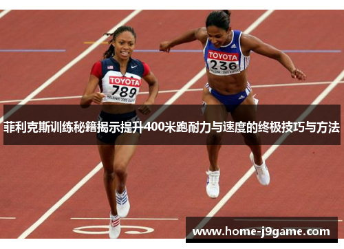 菲利克斯训练秘籍揭示提升400米跑耐力与速度的终极技巧与方法 菲利克斯训练秘籍揭示提升400米跑耐力与速度的终极技巧与方法