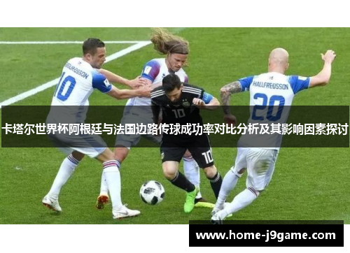卡塔尔世界杯阿根廷与法国边路传球成功率对比分析及其影响因素探讨 卡塔尔世界杯阿根廷与法国边路传球成功率对比分析及其影响因素探讨