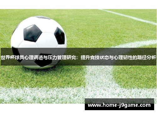 世界杯球员心理调适与压力管理研究:提升竞技状态与心理韧性的路径分析 世界杯球员心理调适与压力管理研究:提升竞技状态与心理韧性的路径分析