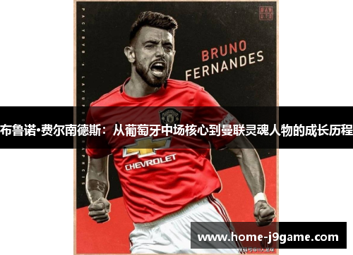 布鲁诺·费尔南德斯:从葡萄牙中场核心到曼联灵魂人物的成长历程 布鲁诺·费尔南德斯:从葡萄牙中场核心到曼联灵魂人物的成长历程