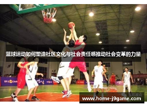 篮球运动如何塑造社区文化与社会责任感推动社会变革的力量