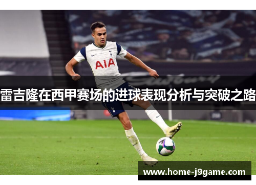 雷吉隆在西甲赛场的进球表现分析与突破之路 雷吉隆在西甲赛场的进球表现分析与突破之路