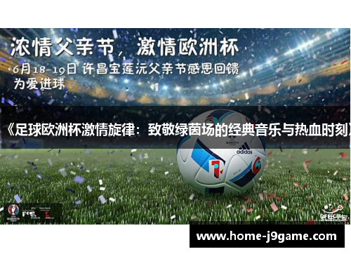 《足球欧洲杯激情旋律:致敬绿茵场的经典音乐与热血时刻》 《足球欧洲杯激情旋律:致敬绿茵场的经典音乐与热血时刻》
