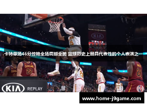 卡特单场46分惊艳全场震撼全美 篮球历史上最具代表性的个人表演之一 卡特单场46分惊艳全场震撼全美 篮球历史上最具代表性的个人表演之一