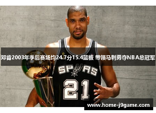 邓肯2003年季后赛场均24.7分15.4篮板 带领马刺勇夺NBA总冠军 邓肯2003年季后赛场均24.7分15.4篮板 带领马刺勇夺NBA总冠军