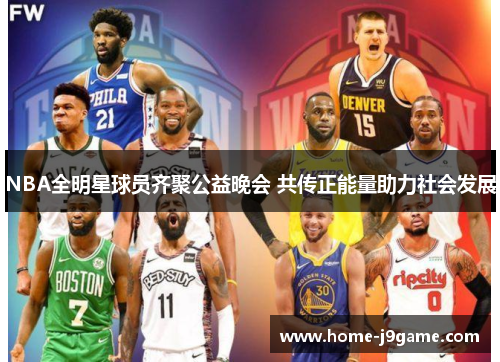 NBA全明星球员齐聚公益晚会 共传正能量助力社会发展 NBA全明星球员齐聚公益晚会 共传正能量助力社会发展