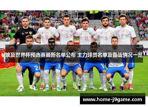 埃及世界杯预选赛最新名单公布 主力球员名单及备战情况一览 埃及世界杯预选赛最新名单公布 主力球员名单及备战情况一览