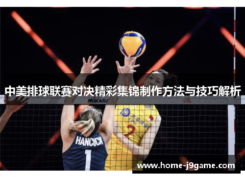 中美排球联赛对决精彩集锦制作方法与技巧解析 中美排球联赛对决精彩集锦制作方法与技巧解析