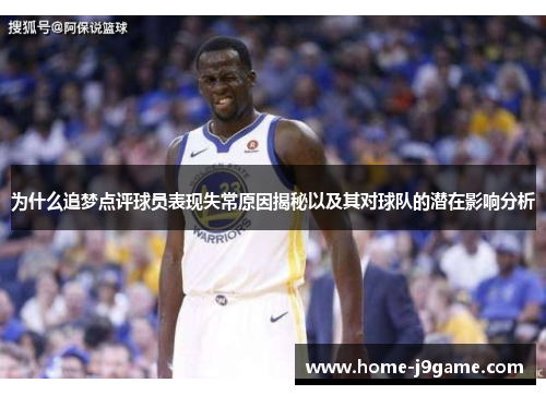 为什么追梦点评球员表现失常原因揭秘以及其对球队的潜在影响分析 为什么追梦点评球员表现失常原因揭秘以及其对球队的潜在影响分析