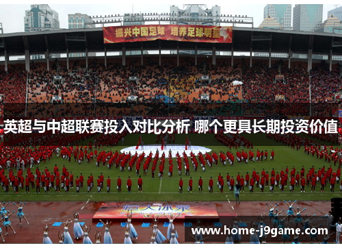 英超与中超联赛投入对比分析 哪个更具长期投资价值