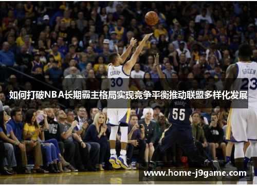如何打破NBA长期霸主格局实现竞争平衡推动联盟多样化发展