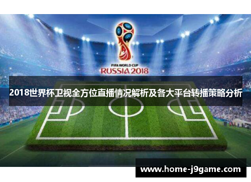 2018世界杯卫视全方位直播情况解析及各大平台转播策略分析